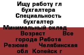 Ищу работу гл. бухгалтера › Специальность ­ бухгалтер › Минимальный оклад ­ 30 000 › Возраст ­ 41 - Все города Работа » Резюме   . Челябинская обл.,Копейск г.